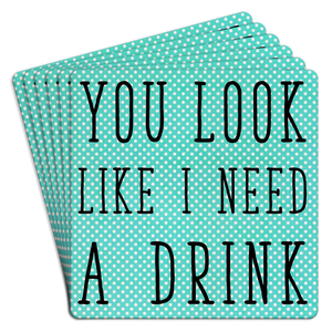 Paper Coaster 6pk You look like I need a drink